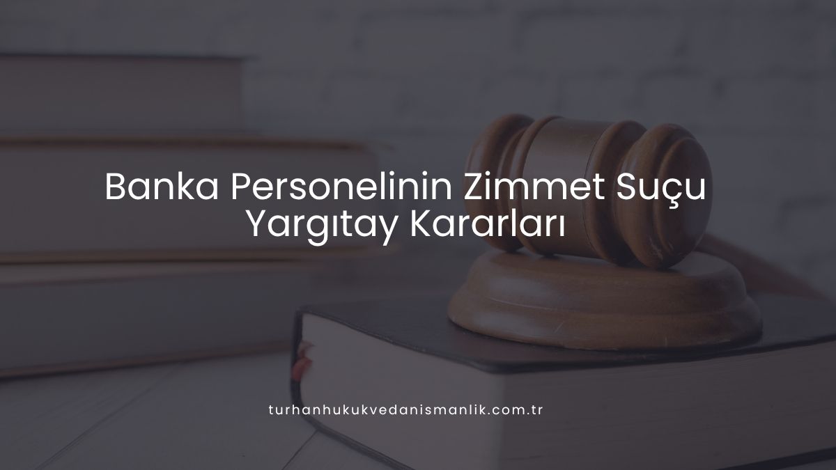 Banka Personelinin Zimmet Suçu Yargıtay Kararları
