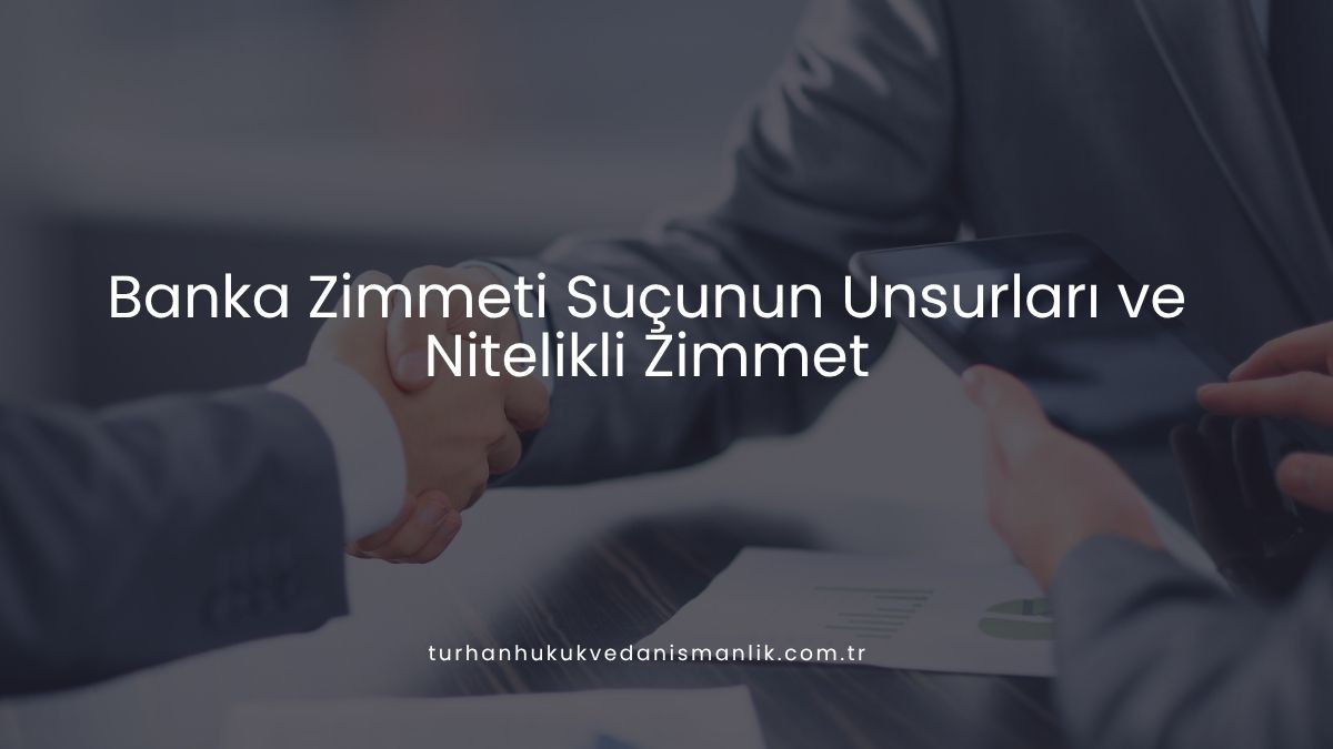 Banka Zimmeti Suçunun Unsurları ve Nitelikli Zimmet