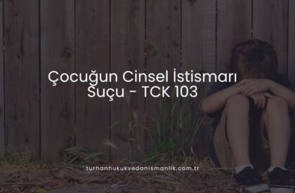 Çocuğun Cinsel İstismarı Suçu TCK 103