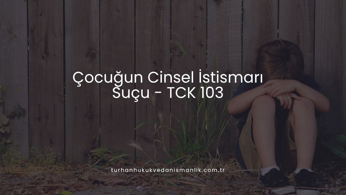 Çocuğun Cinsel İstismarı Suçu TCK 103