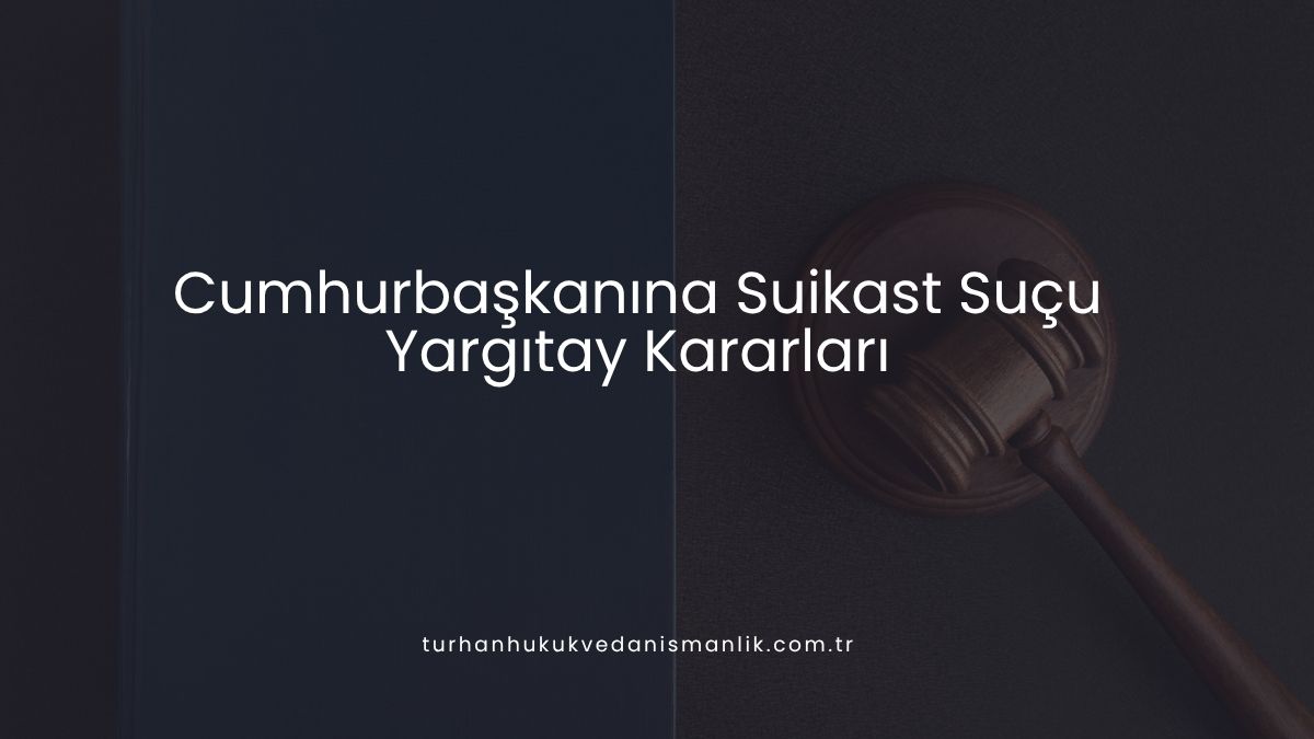 Cumhurbaşkanına Suikast Suçu Yargıtay Kararları