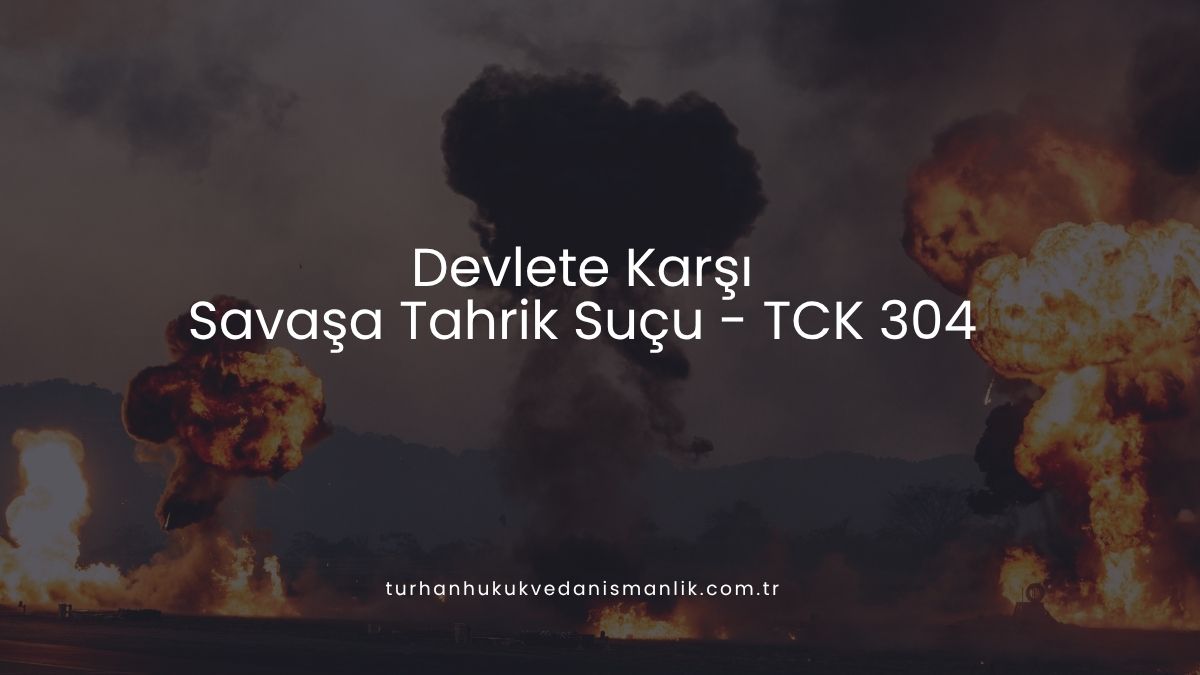 Devlete Karşı Savaşa Tahrik Suçu - TCK 304