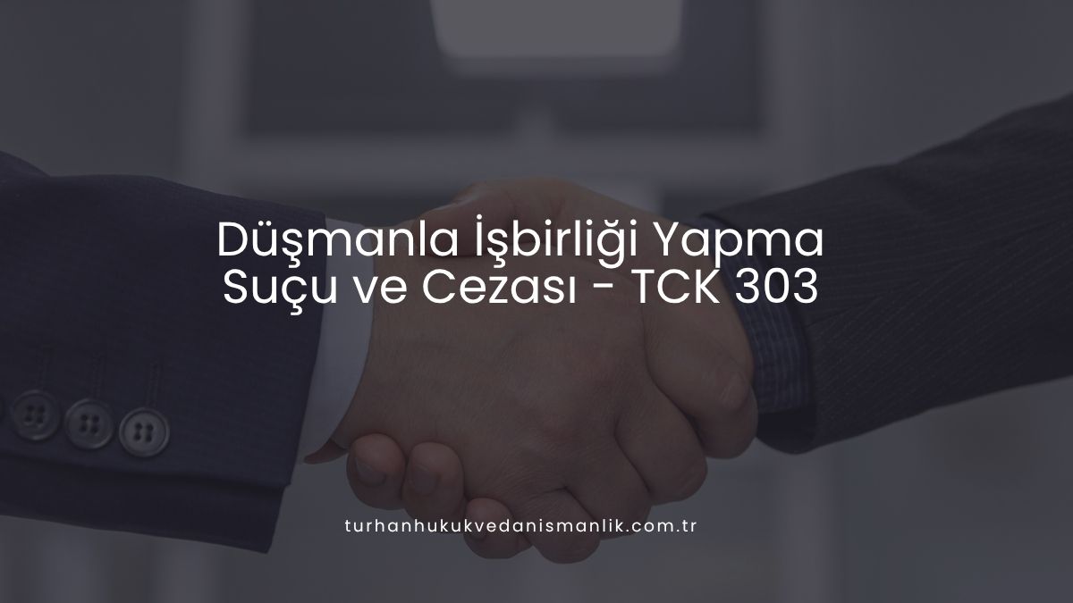 Düşmanla İşbirliği Yapma Suçu ve Cezası (TCK 303)