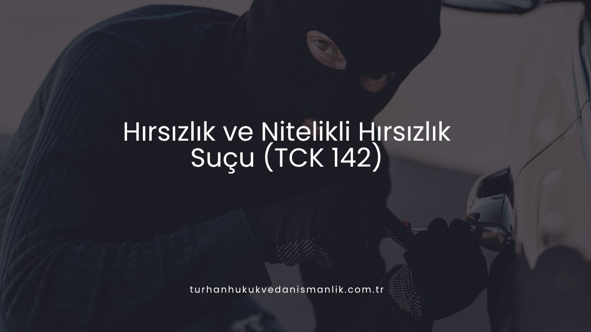 Hırsızlık ve Nitelikli Hırsızlık Suçu (TCK 142)