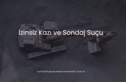 İzinsiz Kazı ve Sondaj Suçu İzinsiz Kazı ve Sondaj Suçu