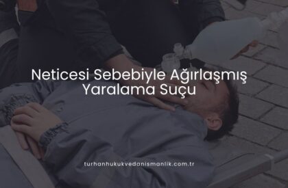 Neticesi Sebebiyle Ağırlaşmış Yaralama Suçu