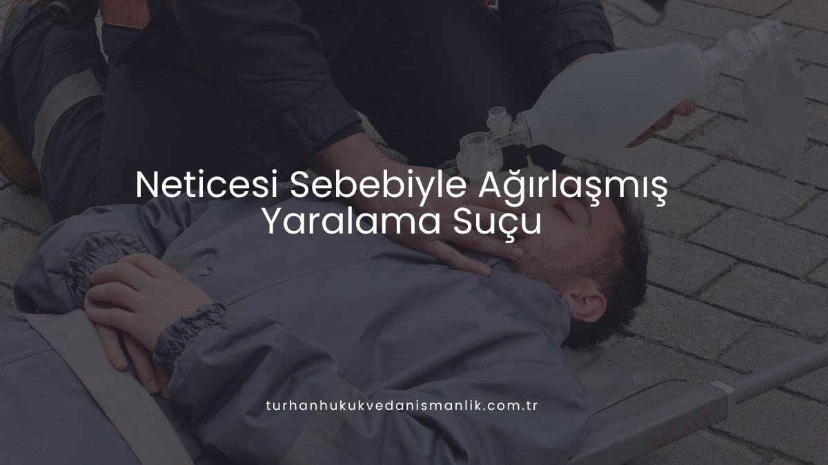 Neticesi Sebebiyle Ağırlaşmış Yaralama Suçu