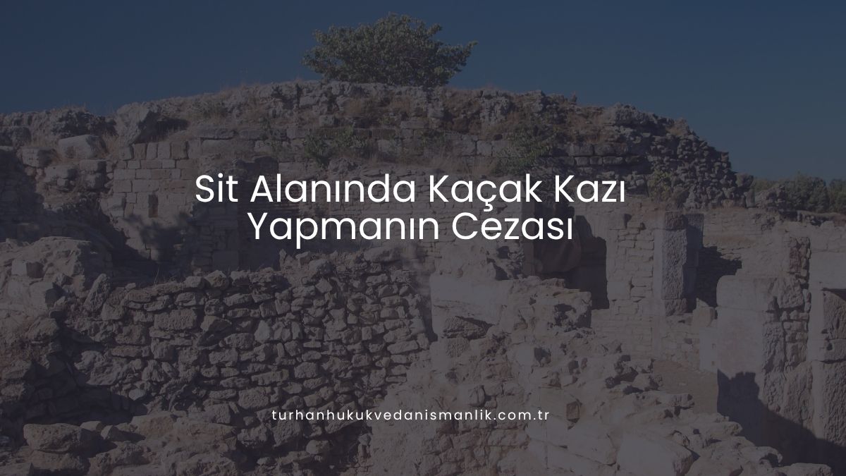 Sit Alanında Kaçak Kazı Yapmanın Cezası
