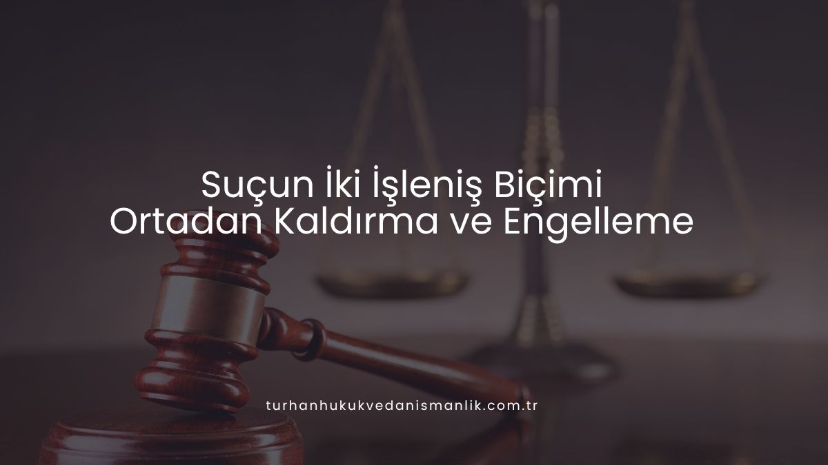 Suçun İki İşleniş Biçimi: Ortadan Kaldırma ve Engelleme