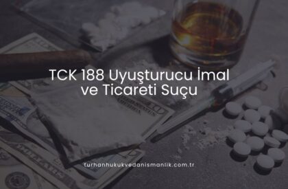 TCK 188 Uyuşturucu İmal ve Ticareti Suçu
