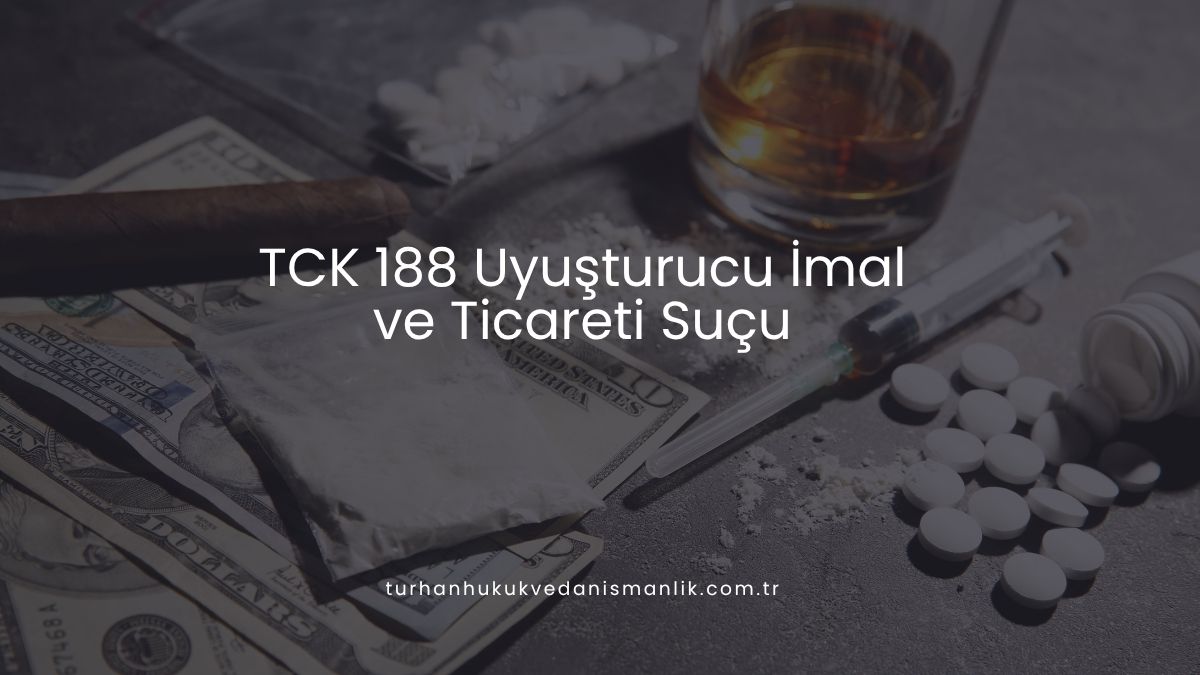 TCK 188 Uyuşturucu İmal ve Ticareti Suçu
