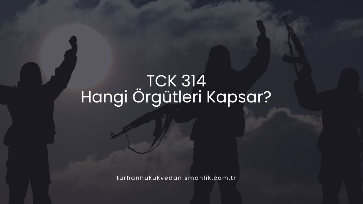 TCK 314 Hangi Örgütleri Kapsar?