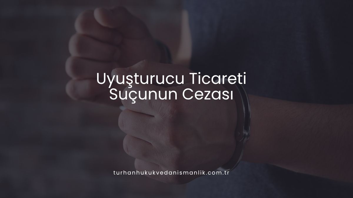 Uyuşturucu Ticareti Suçunun Cezası