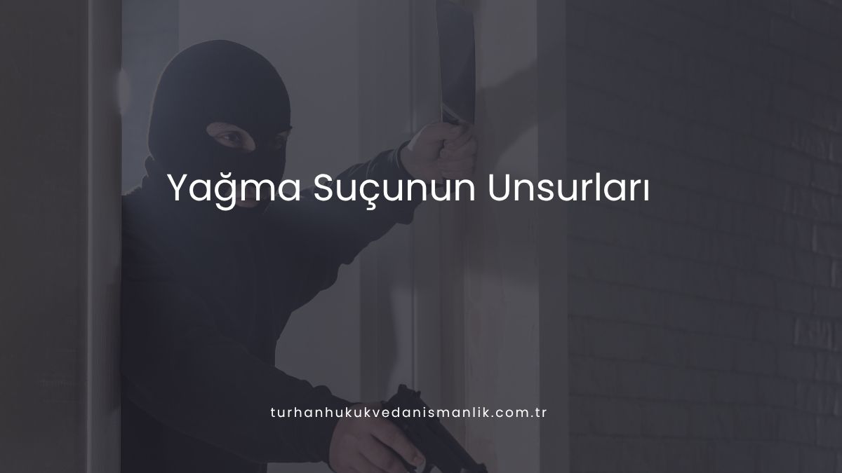 Yağma Suçunun Unsurları