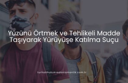 Yüzünü Örtmek ve Tehlikeli Madde Taşıyarak Yürüyüşe Katılma Suçu Yüzünü Örtmek ve Tehlikeli Madde Taşıyarak Yürüyüşe Katılma Suçu